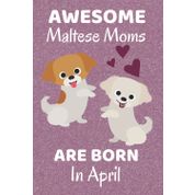 Awesome Maltese Moms Are Born In April: Maltese Dog Mom Gifts. This Maltese Notebook / Journal is 6x9in with 110+ lined ruled pages, Great for ... for Women. Maltese Dog Gifts. Maltese puppy.