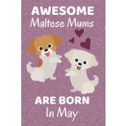 Awesome Maltese Mums Are Born In May: Maltese Dog Mom Gifts. This Maltese Notebook / Journal is 6x9in with 110+ lined ruled pages, Fun for Birthdays & ... Dog Gifts. Maltese puppy. Maltese Cross.