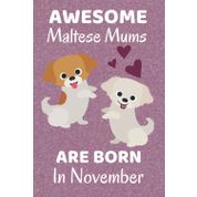 Awesome Maltese Mums Are Born In November: Maltese Dog Mom Gifts. This Maltese Notebook / Journal is 6x9in with 110+ lined ruled pages, Fun for ... Dog Gifts. Maltese puppy. Maltese Cross.