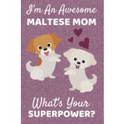 I'm An Awesome Maltese Mom What's Your Superpower?: Maltese Dog Mom Gifts. This Maltese Notebook / Journal is 6x9in with 110+ lined ruled pages, Great ... for Women. Maltese Dog Gifts. Maltese puppy.