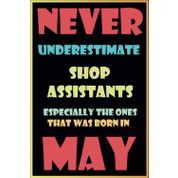 Never underestimate shop assistants espicially the ones that was born in may: Birthday Gift Journal - Notebook Diary Logbook - Perfect Gift For ... born in may - shop assistants lovers