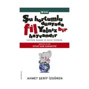 ŞU HORTUMLU DÜNYADA FIL YALNIZ BIR HAYVANDIR İLETIŞIM, BAŞARI VE HAYAT ÜZERINE - AHMET ŞERIF İZGÖREN