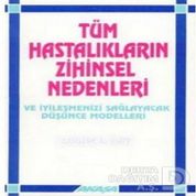 Tüm Hastalıkların Zihinsel Nedenleri ve İyileşmenizi Sağlayacak Düşünce Modelleri - Louise L. Hay