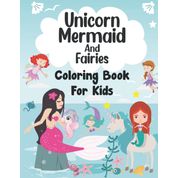 Unicorn,Mermai and Faires coloring book for kids: Your little ones love unicorns and mermaids, fairies? Surprise them with something new and ... the magic of unicorn mermaids and fairies!