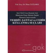 Yeni Türk Ceza Kanunu'nun Hürriyete Karşı İşlenen Suçlar Sistemi Çerçevesinde Tehdit, Şantaj ve Cebir Kullanma Suçları - İlhan Üzülmez