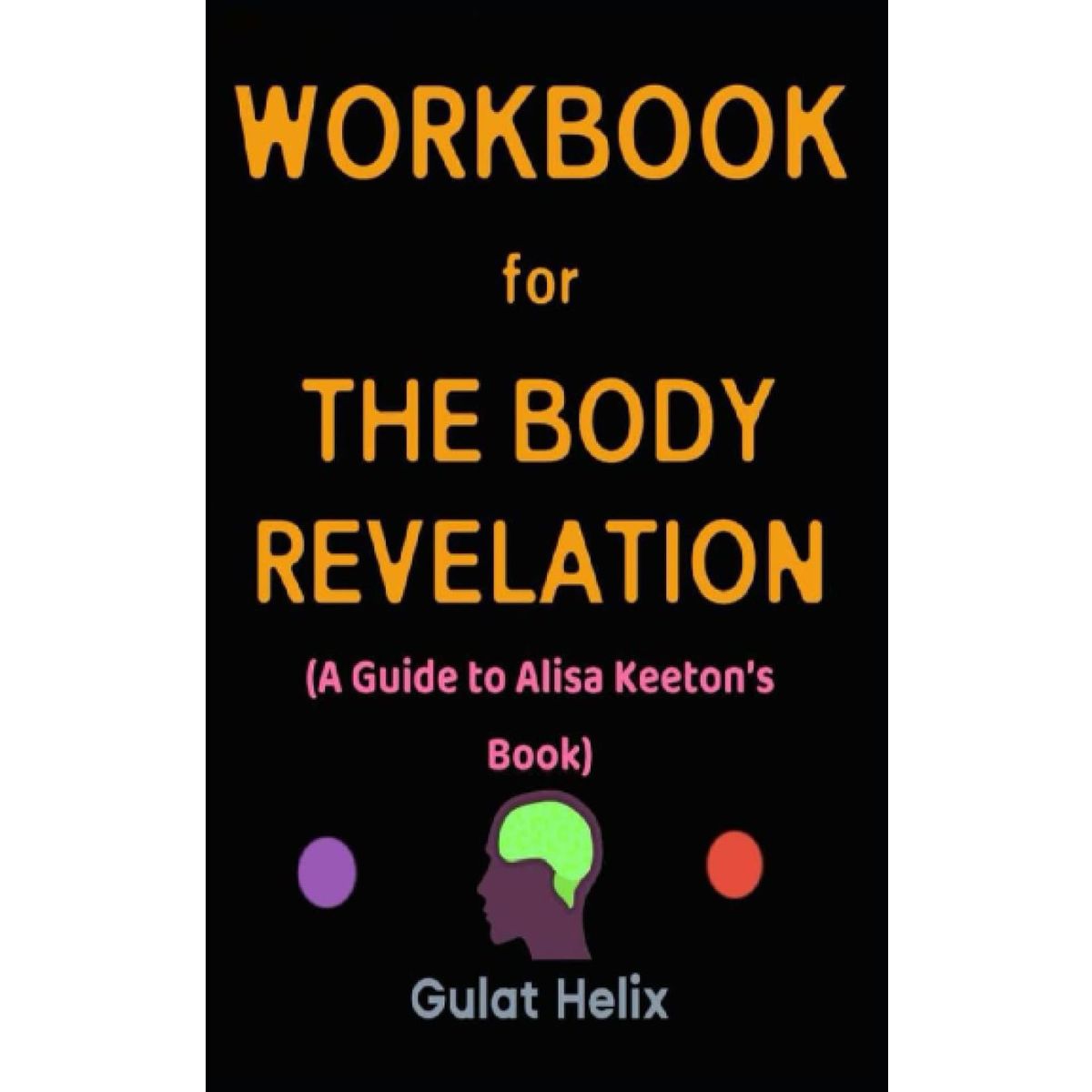 Workbook for The Body Revelation By Alisa Keeton: Your Powerful Guide on  those Physical and Spiritual Practices to Metabolize Pain, Banish Shame and