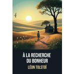 À la recherche du bonheur | Édition original annotée d'une biographie de Léon Tolstoï