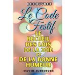 « Le Code Festif : Recueil des Lois de la Joie et de la Bonne Humeur »: Le Grand Code de la Joie : Lois Insolites pour une Fête Inoubliable