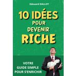 10 IDÉES POUR DEVENIR RICHE: 10 idées pour gagner plus d'argent et assurer son avenir financier. Livre sur l'enrichissement.