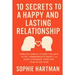 10 Secrets to a Happy and Lasting Relationship: Timeless Habits to Keep the Love Alive, Communicate Deeply, and Grow Stronger Together Year After Year: 11