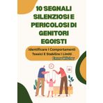 10 Segnali Silenziosi E Pericolosi Di Genitori Egoisti: Identificare I Comportamenti Tossici E Stabilire I Limiti