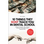 10 Things They Dont Teach You In Dental School: Forget Grades - This Is What Actually Matters After Graduation