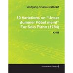 10 Variations on Unser Dummer P Bel Meint by Wolfgang Amadeus Mozart for Solo Piano (1784) K.455 by Wolfgang Amadeus Mozart (2010-11-23)