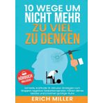 10 Wege um nicht mehr zu viel zu denken: Schnelle, kraftvolle 10-Minuten Strategien zum Stoppen negativer Gedankenspiralen. Klären deines Geistes und Erreichen geistiger Ruhe