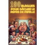 100 blagues pour gâcher le repas de famille : le livre d’humour parfait pour semer le chaos à table, provoquer des rires gênés, casser l’ambiance et ... (ou presque). (Les petits livres des 100…)