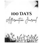 "100 Days Affirmation Journal": "Empower Your Mind, One Day at a Time"