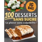 100 desserts sans sucre à IG BAS: Faites-vous plaisir sans culpabiliser avec ces recettes de desserts IG bas. Des desserts sans sucre et légers, ... qui veulent perdre du poids sans privation