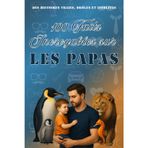 100 faits incroyables sur les papas: histoires vraies, drôles et insolites. Culture générale. Idée cadeau anniversaire , fête des pères , noël