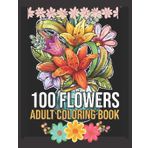 100 Flowers: An Adult Coloring Book with Bouquets, Wreaths, Swirls, Patterns, Decorations, Inspirational Designs, and Much More!