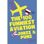 100 Funniest Aviation Jokes and Puns: Sky-High Laughs for Pilots, Passengers, and Aviation Fans: A Laugh-Out-Loud Collection for Frequent Flyers, Aviation Fans, and Airline Workers