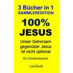 100% JESUS: Unser Gehorsam gegenüber Jesus ist nicht optional (EIN CHRISTLICHES BUCH, Band 28)