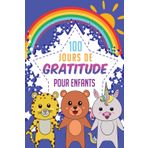 100 Jours de Gratitude pour Enfants: Une aventure quotidienne pour cultiver la reconnaissance et le bonheur | Un cadeau unique pour aider les garçons et les filles à développer un cœur reconnaissant