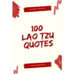 100 Lao Tzu Quotes: Daily Practices from Ancient China to Reduce Stress & Gain Clarity (Celebrity Quotes, Band 4)