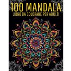 100 Mandala: Libro da Colorare per Alleviare lo stress con Bellissimi Mandala in vari Stili Decorativi