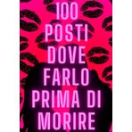 100 POSTI DOVE FARLO PRIMA DI MORIRE