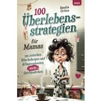 100 Überlebensstrategien für Mamas, um zwischen Wäschebergen und Alltagswahnsinn NICHT durchzudrehen: Ein lustiges Geschenkbuch für Mamas, die nicht perfekt, aber großartig sind