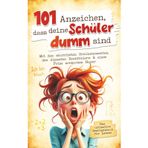 101 Anzeichen, dass deine Schüler dumm sind: Das ultimative Geschenkbuch für Lehrer - Mit den skurrilsten Schülermomenten, den dümmsten Denkfehlern & einer Prise schwarzem Humor