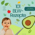 101 BLW-Rezepte Schnell & Einfach – Der einfache Beikoststart ohne Brei: Fingerfood, Snacks & Hauptgerichte für Babys ab 6 Monaten – mit Infos zu Inhaltsstoffen, Sicherheit & ideal für Einsteiger