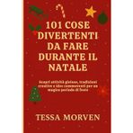 101 Cose Divertenti Da Fare Durante Il Natale: Scopri attività gioiose, tradizioni creative e idee commoventi per un magico periodo di feste