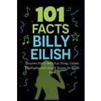 101 Facts Billie Eilish: Discover Facts, With Fun Trivia, Career Highlights and Untold Stories for Loyal Fans