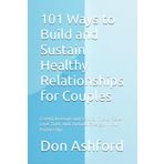 101 Ways to Build and Sustain Healthy Relationships for Couples: Essential Lessons and Practical Tips to Foster Love, Trust, and Emotional Strength in Your Partnership