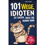 101 Wege Idioten zu sagen, dass sie dumm sind: Wenn Schweigen keine Option mehr ist - Mit Stil, Sarkasmus & smarter Überheblichkeit - Der ulti. Leitfaden für mentale Selbstverteidigung