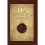 112: l'ultimo papa: la profezia di san Malachia e il Pedrus Romanus