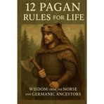12 Pagan Rules for Life: Wisdom from the Norse and Germanic Ancestors (The Pagan Revival: Revolt Against the Modern World, Band 3)