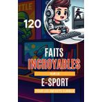 120 Faits Incroyables le E-sport Pour les Enfants Curieux: Découvre les champions, les jeux légendaires et les secrets de l’univers E-sport ! Un ... geeks, fans de jeux vidéo, de 6 à 14 ans
