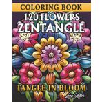 120 FLOWERS ZENTANGLE COLORING BOOK- TANGLE IN BLOOM-: 120 Exquisite Zentangle-Inspired Floral Designs. A Creative Journey for All Skill Levels. ... for All Ages. (FLORAL ZEN COLLECTION)