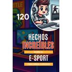 120 hechos increíbles sobre el E-sport para Niños Curiosos: ¡Descubre a los campeones, los juegos legendarios y los secretos del universo de los ... fans de los videojuegos, de 6 a 14 años