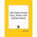 [(14th Degree Grand, Elect, Perfect and Sublime Mason)] [By (author) Anonymous] published on (December, 2005)