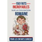150 faits incroyables sur la civilisation romaine Pour les Enfants Curieux: Découvrez les Trésors Cachés de l'Empire Antique Romain | Le cadeau ... et fille de 7 à 16 ans de Découverte sur Rome
