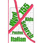155 Kids Italian X Word Search Puzzles: More Than One Thousand Eight Hundreds Hidden Words To Identify For Vocabulary Fun. Small Book Size 5x8 Inches Only.