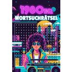 1980er Wortsuchrätsel: 80 Nostalgie-Rätsel mit 1200 Begriffen zur Kult-Dekade. Deine Zeitreise durch Musik, Mode, Technik & Kult der 80er. Stundenlanger Denksport ab 12 Jahren