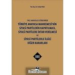 1982 Anayasası Döneminde Türkiye Anayasa Mahkemesi’nin Siyasi Partilerin Kapatılması, Siyasi Partilere İhtar Verilmesi ve Siyasi Partilerle İlgili Diğer Kararları Cilt 3