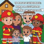 1O PASOS ESENCIALES: PARA LA SEGURIDAD CONTRA INCENDIOS DE' UNA FAMILIA: ¡UNA FORMA CREATIVA Y ATRACTIVA PARA QUE LOS NIÑOS APRENDA SEGURIDAD CONTRA INCENDIOS!