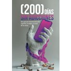 (200) Días sin adicciones: Una guía para desconectarte del cigarrillo, el celular y el resto de tus vicios