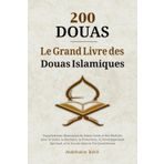 200 Douas - Le Grand Livre des Douas Islamiques: Supplications Islamiques du Saint Coran et des Hadiths pour la Santé, le Bonheur, la Protection, le ... et le Succès dans la Vie Quotidienne