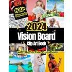 2024 Vision Board Clip Art Book: 600+ Pictures, Quotes and Words For More Than 30 Life Aspects Such as Health, Money and More. With Reflection Questions. For all Women and Men. (Vision Board Supplies)